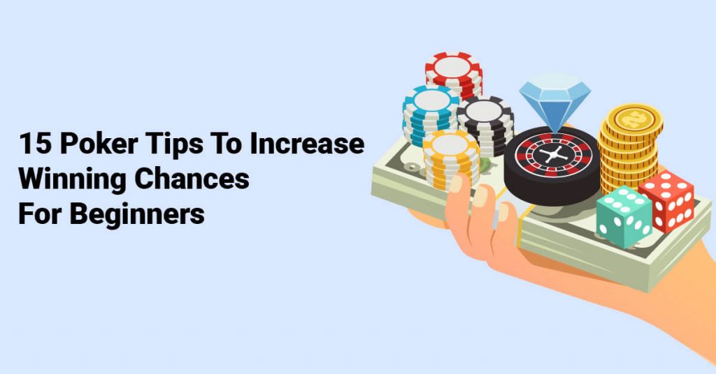 15 Poker Tips To Increase Winning Chances For Beginners
