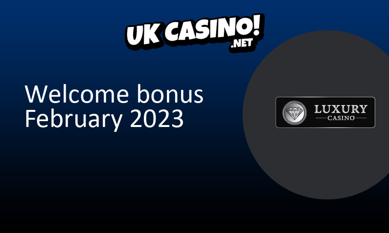 Latest Luxury Casino UK bonus February 2023
